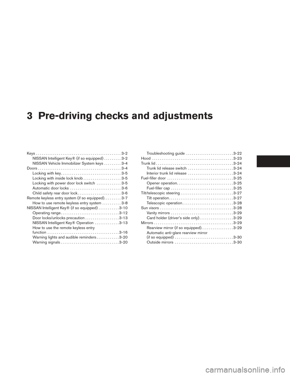 NISSAN SENTRA 2014 B17 / 7.G Owners Manual 3 Pre-driving checks and adjustments
Keys .............................................3-2NISSAN Intelligent Key® (if so equipped) .........3-2
NISSAN Vehicle Immobilizer System keys .........3-4
Doo