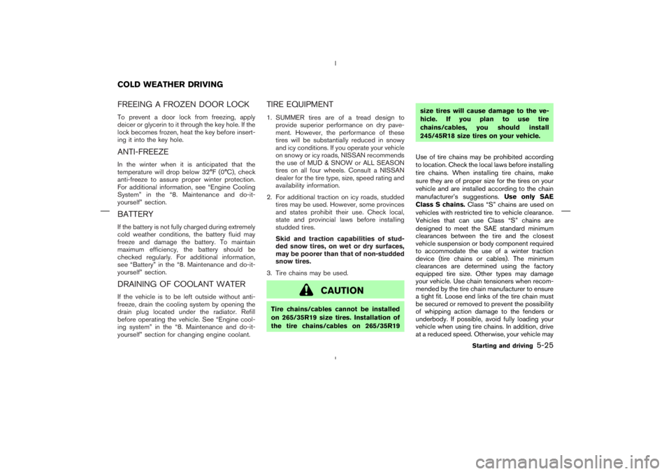 NISSAN 350Z 2006  Owner´s Manual FREEING A FROZEN DOOR LOCKTo prevent a door lock from freezing, apply
deicer or glycerin to it through the key hole. If the
lock becomes frozen, heat the key before insert-
ing it into the key hole.AN