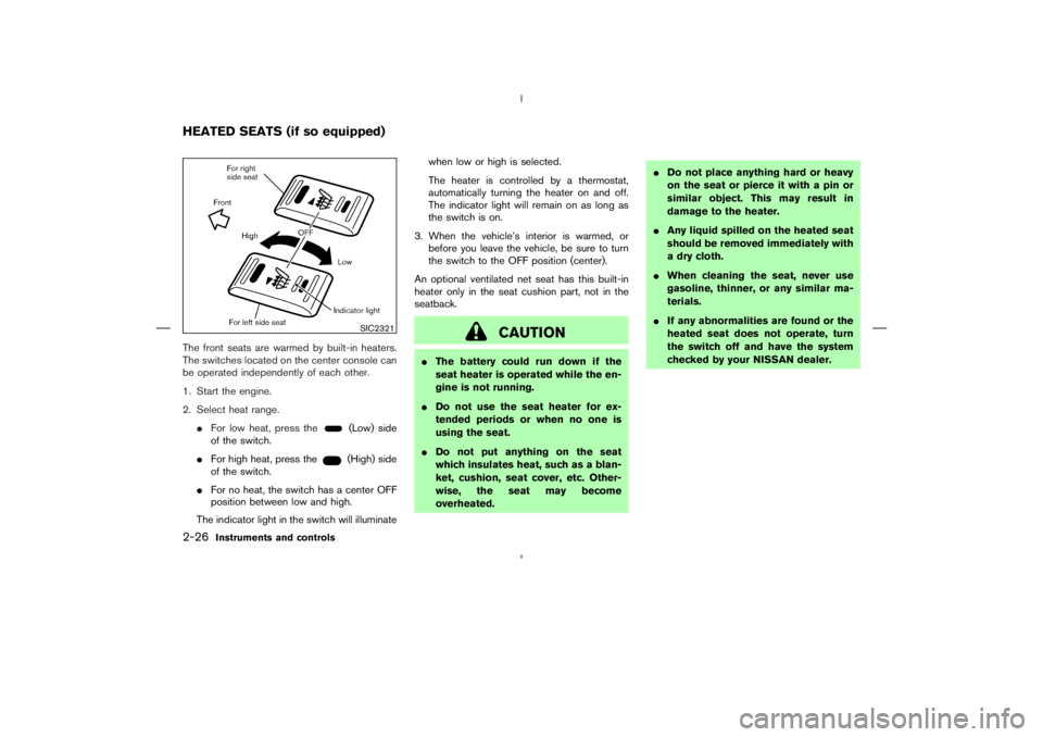 NISSAN 350Z 2004  Owner´s Manual The front seats are warmed by built-in heaters.
The switches located on the center console can
be operated independently of each other.
1. Start the engine.
2. Select heat range.
For low heat, press 
