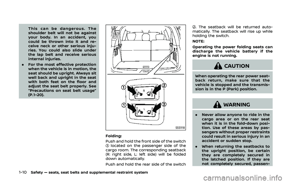 NISSAN ARMADA 2019  Owner´s Manual 1-10Safety — seats, seat belts and supplemental restraint system
This can be dangerous. The
shoulder belt will not be against
your body. In an accident, you
could be thrown into it and re-
ceive nec