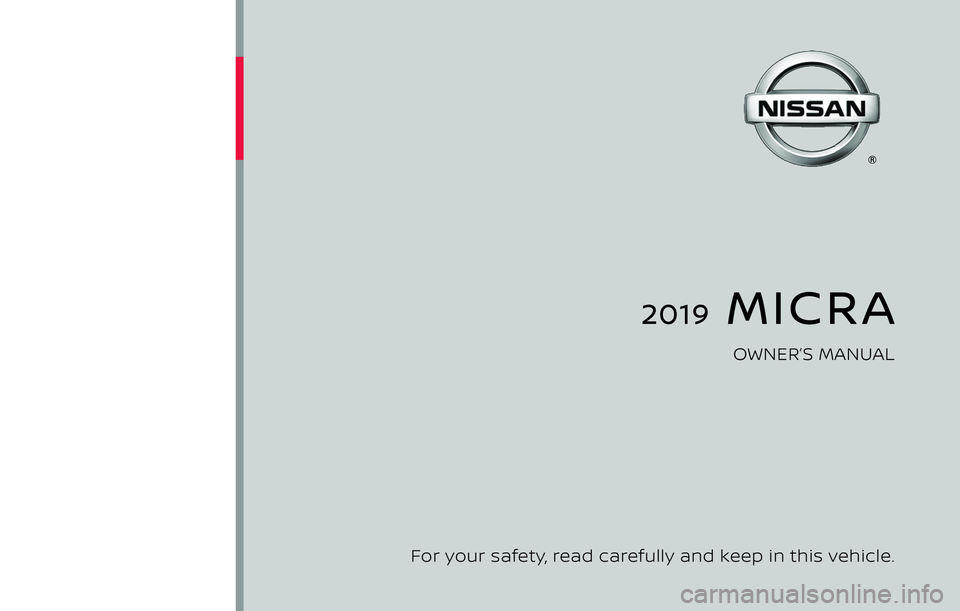 NISSAN MICRA 2019  Owner´s Manual 2019  MICRA
OWNER’S MANUAL
For your safety, read carefully and keep in this vehicle. 