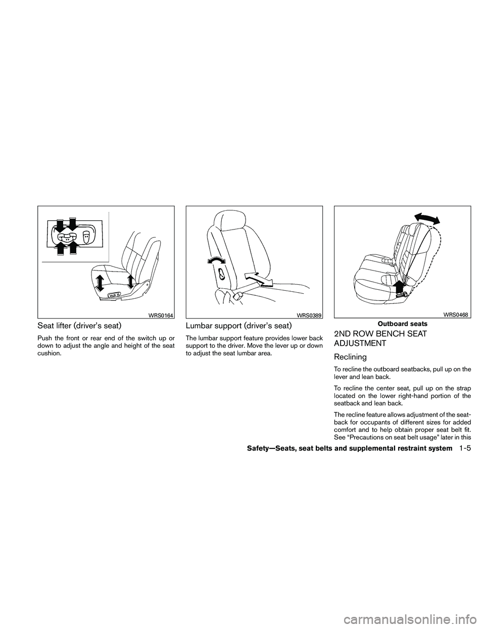NISSAN PATHFINDER 2011  Owner´s Manual Seat lifter (driver’s seat)
Push the front or rear end of the switch up or
down to adjust the angle and height of the seat
cushion.
Lumbar support (driver’s seat)
The lumbar support feature provid