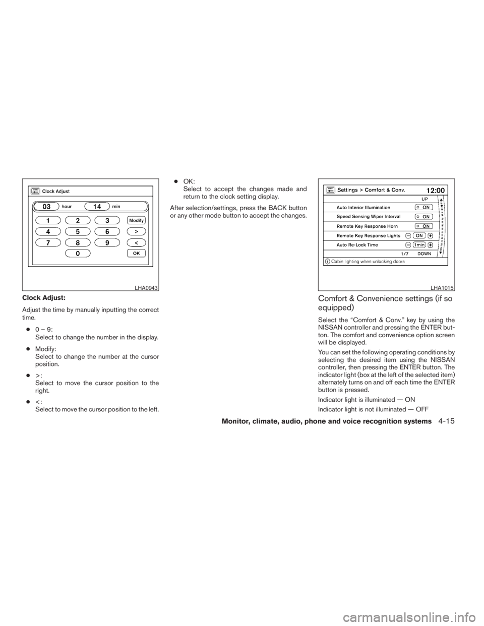 NISSAN PATHFINDER 2009  Owner´s Manual Clock Adjust:
Adjust the time by manually inputting the correct
time.
c0–9:
Select to change the number in the display.
cModify:
Select to change the number at the cursor
position.
c>:
Select to mov