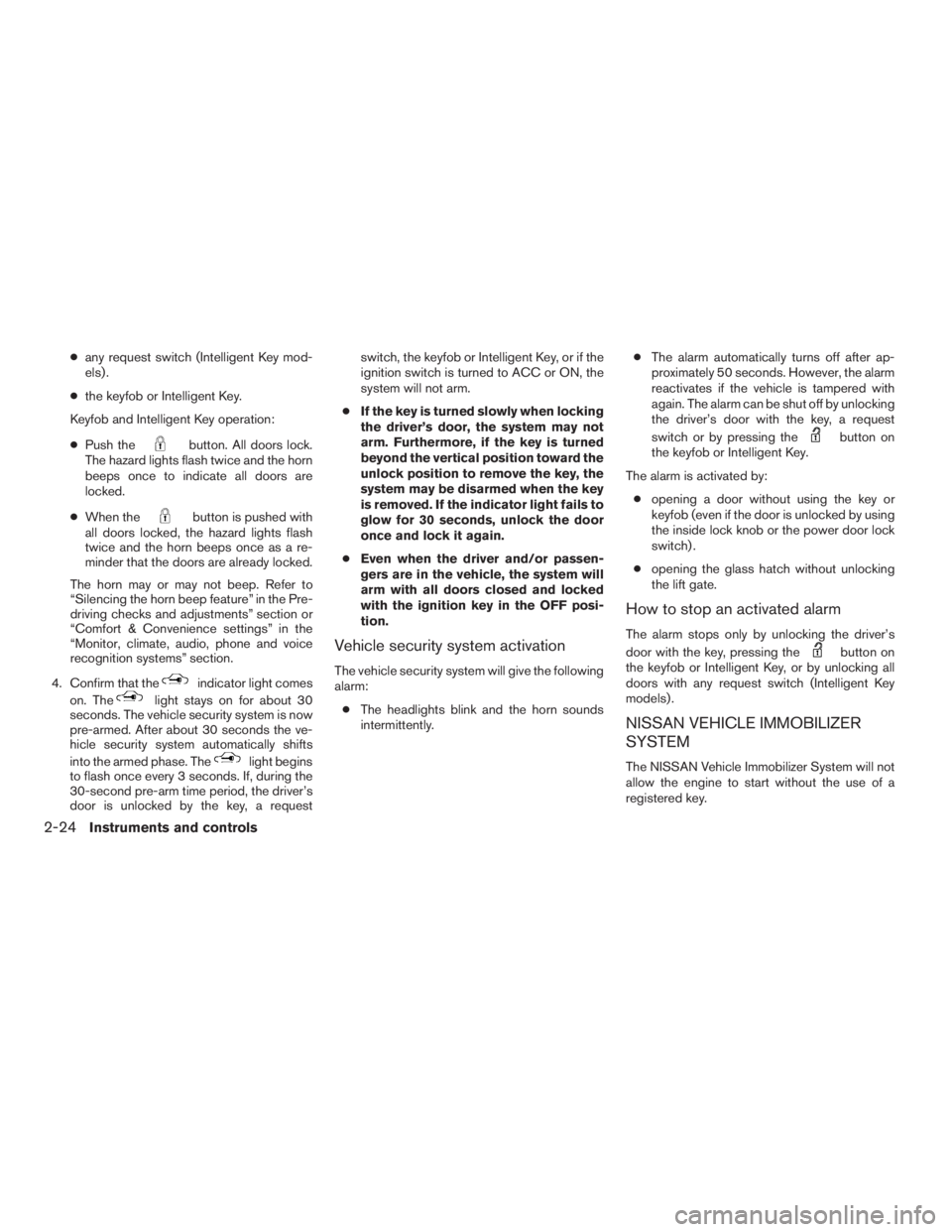 NISSAN PATHFINDER 2009  Owner´s Manual cany request switch (Intelligent Key mod-
els) .
cthe keyfob or Intelligent Key.
Keyfob and Intelligent Key operation:
cPush the
button. All doors lock.
The hazard lights flash twice and the horn
beep