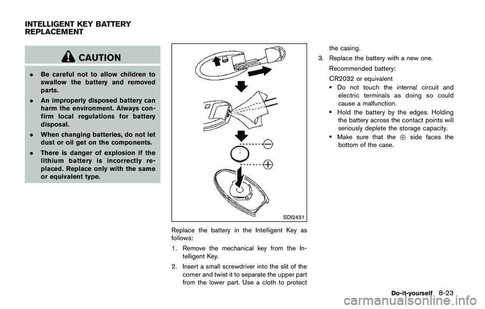 NISSAN QASHQAI 2017  Owner´s Manual CAUTION
.Be careful not to allow children to
swallow the battery and removed
parts.
.An improperly disposed battery can
harm the environment. Always con-
firm local regulations for battery
disposal.
.