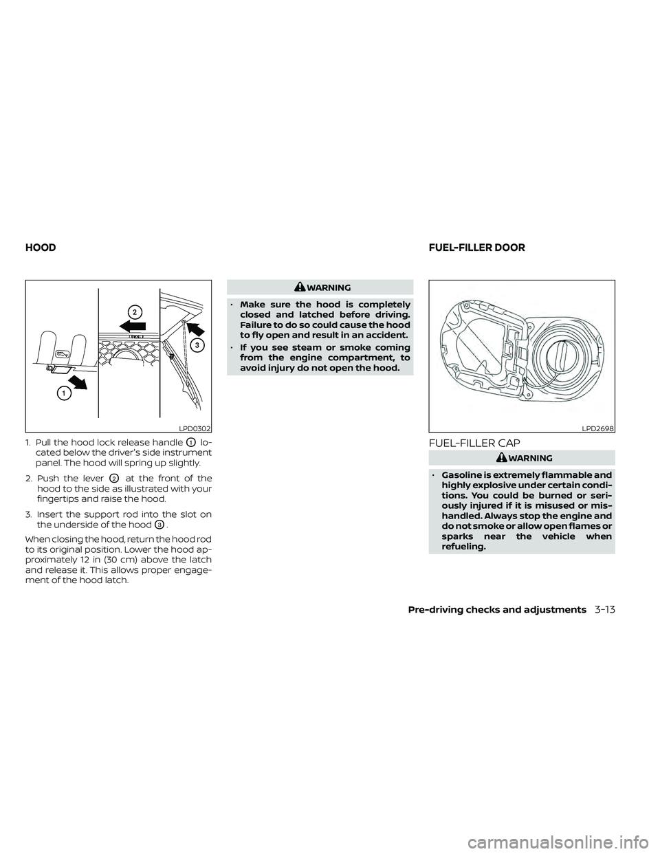 NISSAN FRONTIER 2020  Owner´s Manual 1. Pull the hood lock release handleO1lo-
cated below the driver's side instrument
panel. The hood will spring up slightly.
2. Push the lever
O2at the front of the
hood to the side as illustrated 