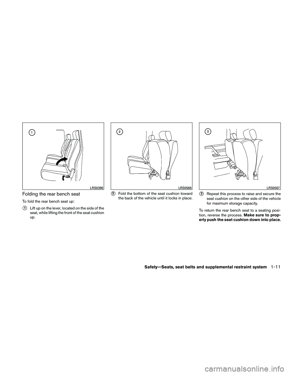 NISSAN FRONTIER 2011  Owner´s Manual Folding the rear bench seat
To fold the rear bench seat up:
1Lift up on the lever, located on the side of the
seat, while lifting the front of the seat cushion
up.
2Fold the bottom of the seat cushi