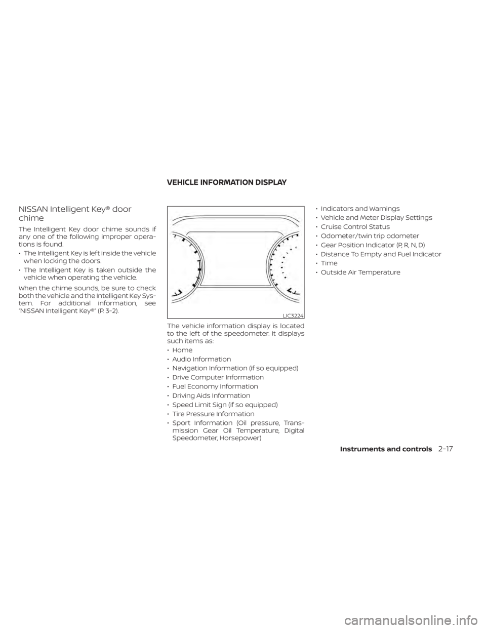 NISSAN MAXIMA 2021  Owner´s Manual NISSAN Intelligent Key® door
chime
The Intelligent Key door chime sounds if
any one of the following improper opera-
tions is found.
• The Intelligent Key is lef t inside the vehiclewhen locking th