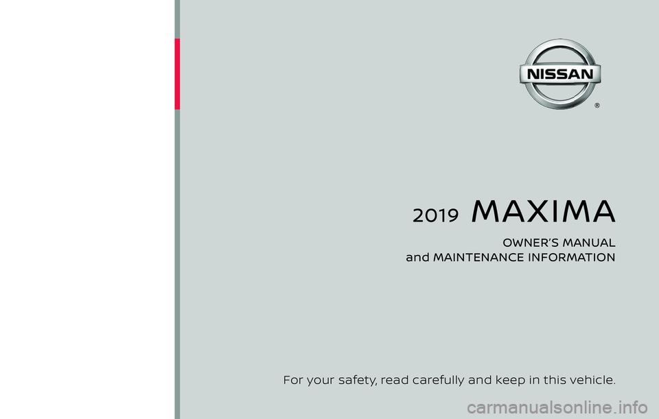 NISSAN MAXIMA 2019  Owner´s Manual 2019  MAXIMA
OWNER’S MANUAL 
and MAINTENANCE INFORMATION
For your safety, read carefully and keep in this vehicle. 