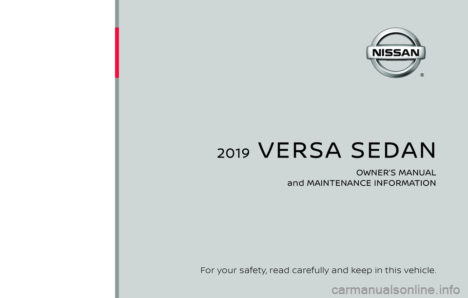NISSAN VERSA SEDAN 2019  Owner´s Manual 2019  VERSA SEDAN
OWNER’S MANUAL 
and MAINTENANCE INFORMATION
For your safety, read carefully and keep in this vehicle. 