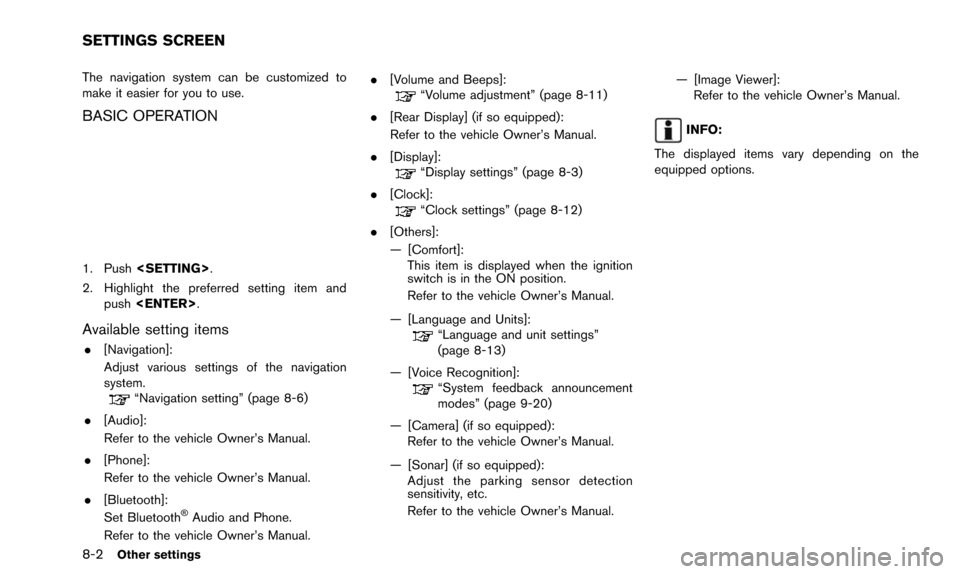 NISSAN ALTIMA 2015 L33 / 5.G 08IT Navigation Manual 8-2Other settings
The navigation system can be customized to
make it easier for you to use.
BASIC OPERATION
1. Push<SETTING>.
2. Highlight the preferred setting item and push <ENTER>.
Available settin