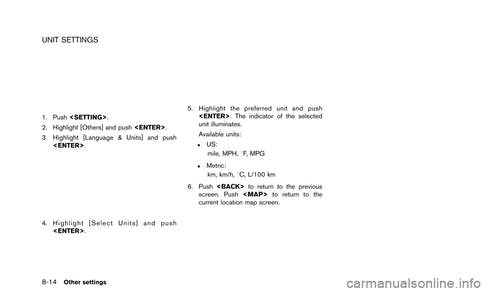 NISSAN ARMADA 2015 2.G 08IT Navigation Manual 8-14Other settings
UNIT SETTINGS
1. Push<SETTING>.
2. Highlight [Others] and push <ENTER>.
3. Highlight [Language & Units] and push <ENTER>.
4. Highlight [Select Units] and push
<ENTER>.
5. Highlight 