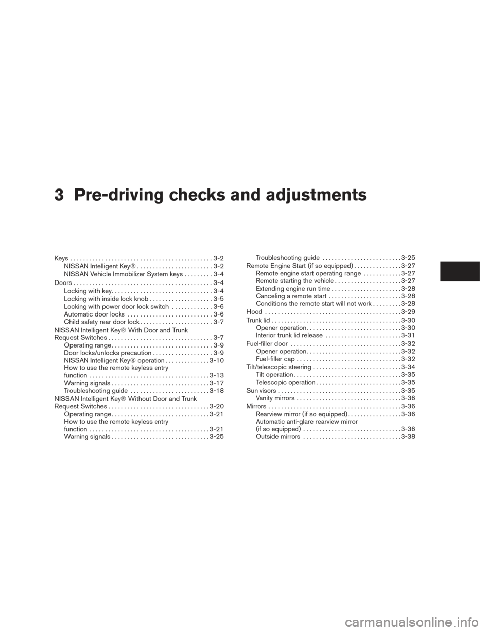 NISSAN ALTIMA 2015 L33 / 5.G Owners Manual 3 Pre-driving checks and adjustments
Keys .............................................3-2NISSAN Intelligent Key® . .......................3-2
NISSAN Vehicle Immobilizer System keys .........3-4
Door