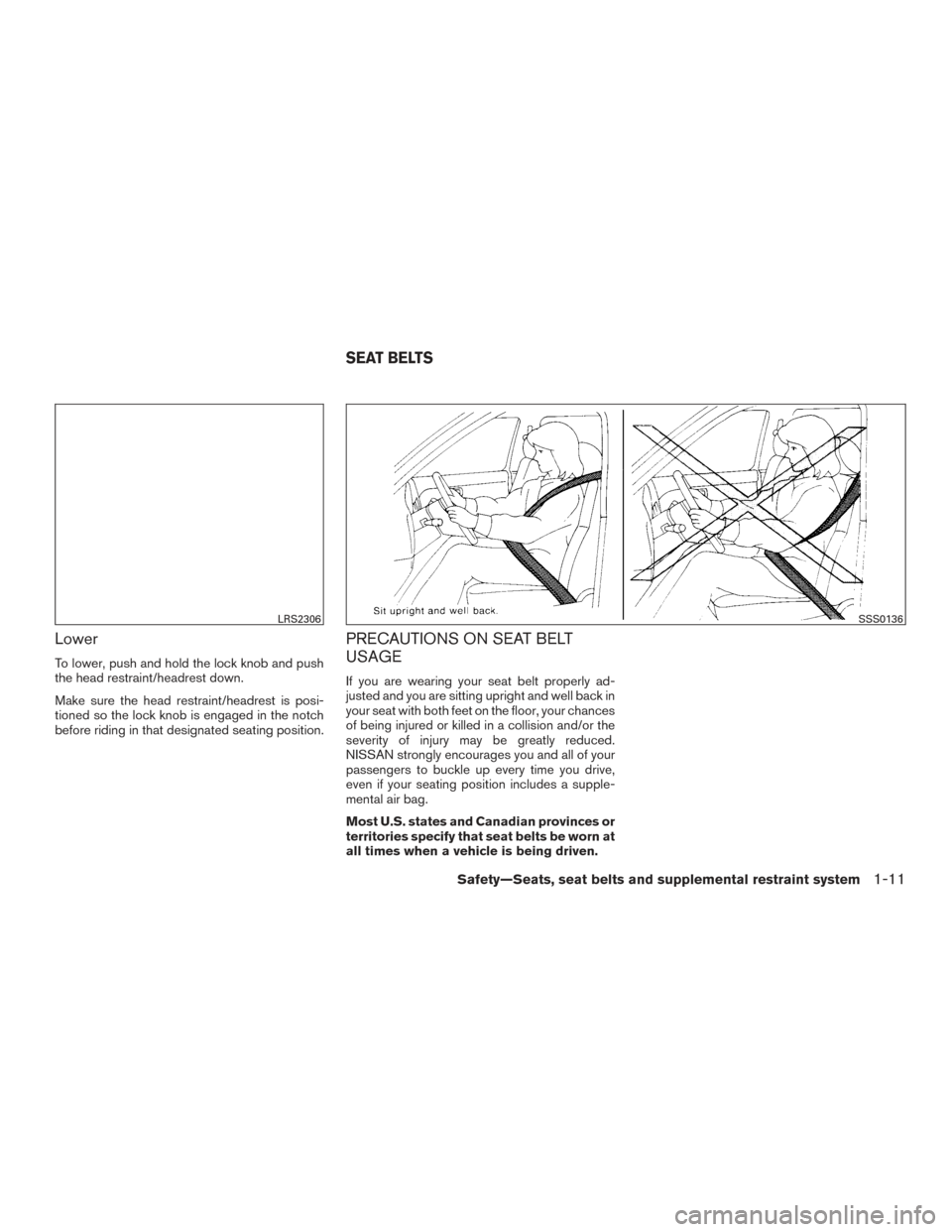 NISSAN ALTIMA 2015 L33 / 5.G Owners Guide Lower
To lower, push and hold the lock knob and push
the head restraint/headrest down.
Make sure the head restraint/headrest is posi-
tioned so the lock knob is engaged in the notch
before riding in t