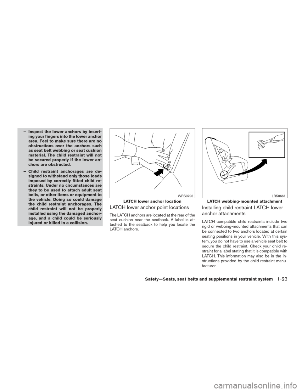 NISSAN ALTIMA 2015 L33 / 5.G Service Manual – Inspect the lower anchors by insert-ing your fingers into the lower anchor
area. Feel to make sure there are no
obstructions over the anchors such
as seat belt webbing or seat cushion
material. Th