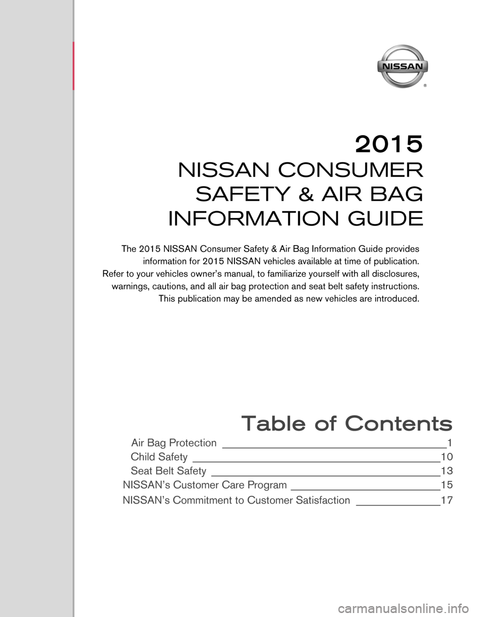 NISSAN ROGUE SELECT 2015 2.G Consumer Safety Air Bag Information Guide  
 
 
 
 
 
 
 
 
 
 
 
 
 
 
 
 
 
 
 
 
 
 
 Table of Contents 
Air Bag Protection __________________\d__________________\d____________1 
Child \fafety _________________________\d__________________\