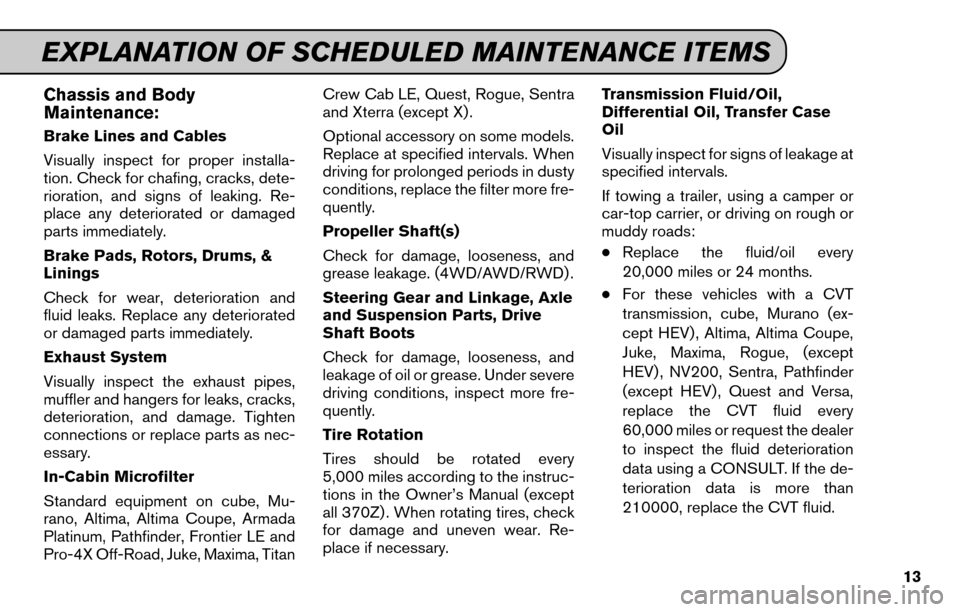 NISSAN GT-R 2015 R35 Service And Maintenance Guide Chassis and Body
Maintenance:
Brake Lines and Cables
Visually inspect for proper installa-
tion. Check for chafing, cracks, dete-
rioration, and signs of leaking. Re-
place any deteriorated or damaged