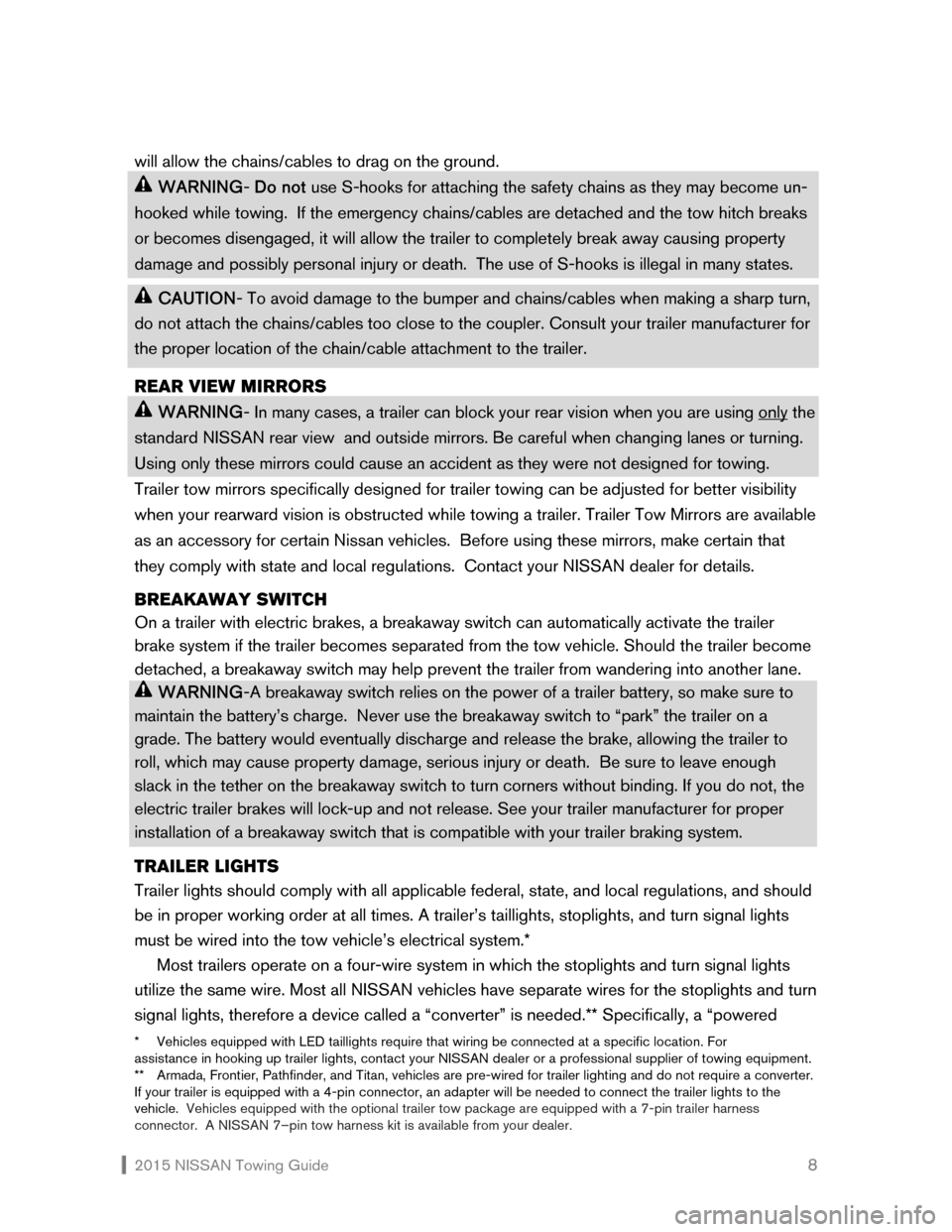NISSAN FRONTIER 2015 D23 / 3.G Towing Guide  2015 NISSAN Towing Guide    8
will allow the chains/cables to drag on the ground.  
 WARNING- Do not use S-hooks for attaching the safety chains as they may become un-
hooked while towing.  If the em