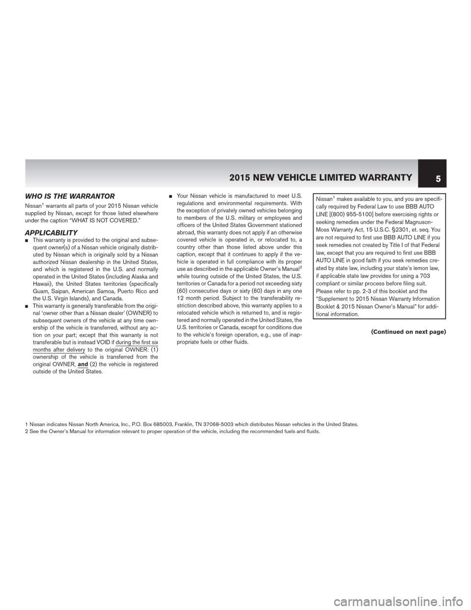 NISSAN MURANO 2015 3.G Warranty Booklet WHO IS THE WARRANTOR
Nissan1warrants all parts of your 2015 Nissan vehicle
supplied by Nissan, except for those listed elsewhere
under the caption “WHAT IS NOT COVERED.”
APPLICABILITYThis warrant