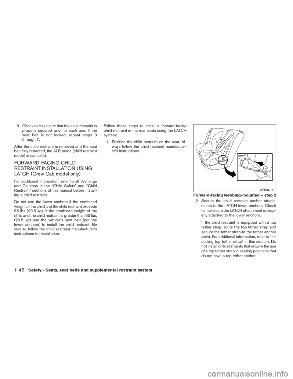 NISSAN FRONTIER 2015 D23 / 3.G Owners Manual 8. Check to make sure that the child restraint isproperly secured prior to each use. If the
seat belt is not locked, repeat steps 3
through 7.
After the child restraint is removed and the seat
belt fu