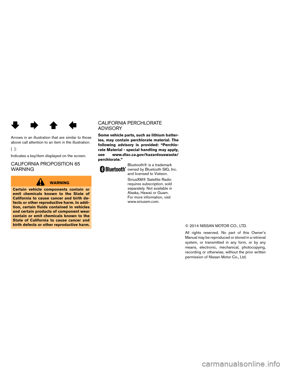 NISSAN LEAF 2015 1.G Owners Manual Arrows in an illustration that are similar to those
above call attention to an item in the illustration.
[]:
Indicates a key/item displayed on the screen.
CALIFORNIA PROPOSITION 65
WARNING
WARNING
Cer