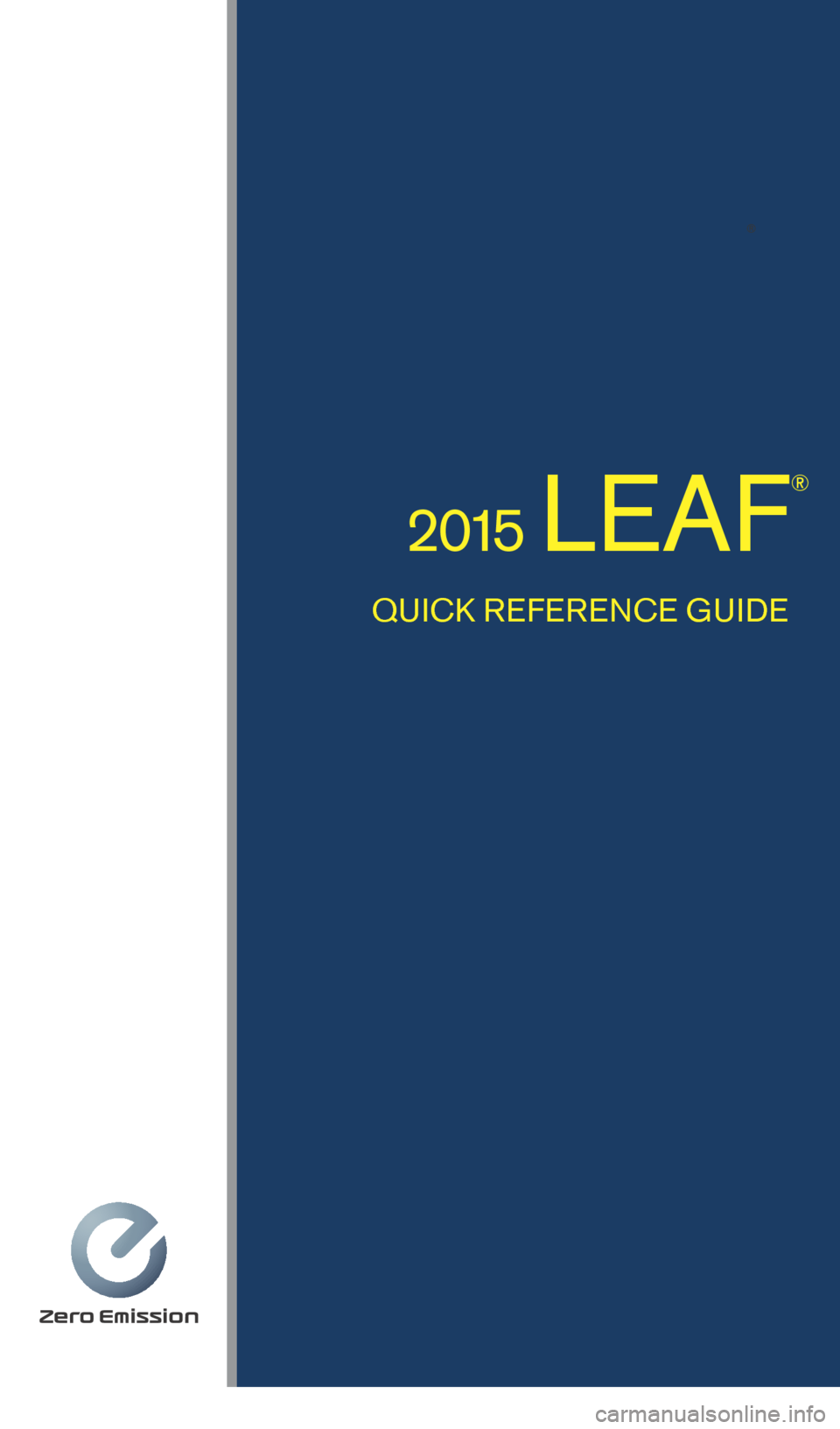 NISSAN LEAF 2015 1.G Quick Reference Guide QUICK REFERENCE GUIDE
   2015 LEAF
®
1789594_15b_Leaf_QRG_063014.indd   26/30/14   1:28 PM 