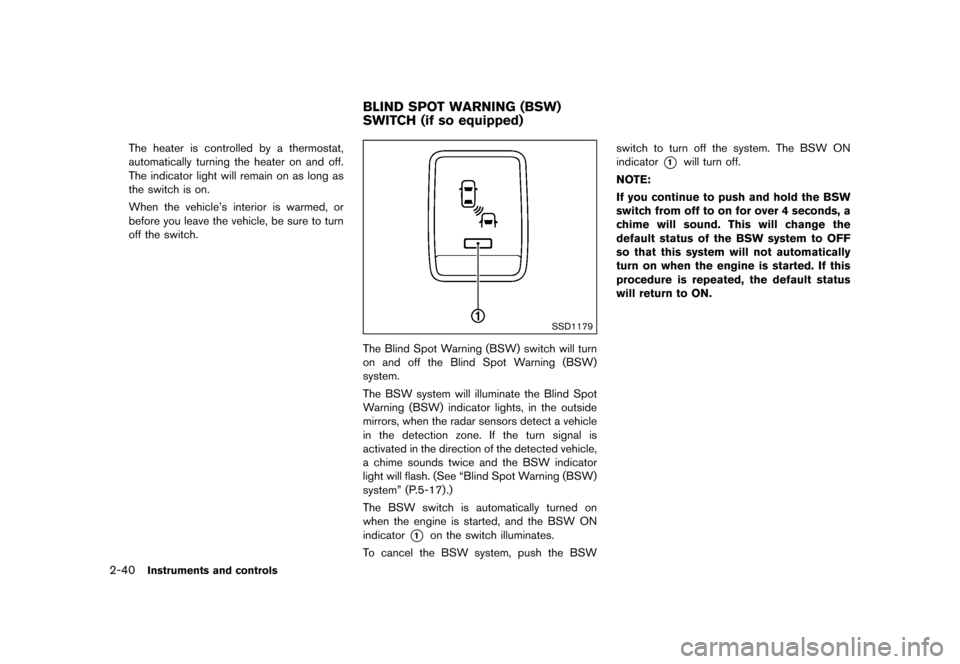 NISSAN QUEST 2015 RE52 / 4.G Owners Manual �������
�> �(�G�L�W� ����� �� �� �0�R�G�H�O� �(���� �@
2-40Instruments and controls
The heater is controlled by a thermostat,
automatically turning the heater on and off.
The ind