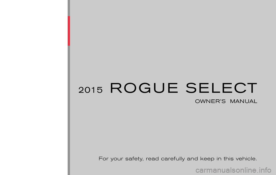 NISSAN ROGUE SELECT 2015 2.G Owners Manual ®
2015ROGUE SELECT
OWNER’S  MANUAL
For your safety, read carefully and keep in this vehicle. 