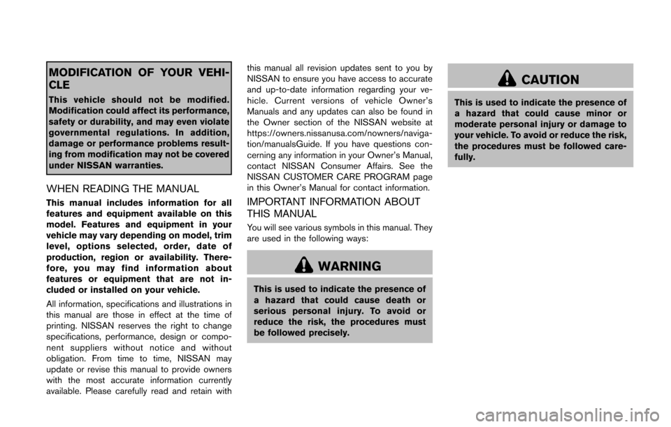 NISSAN ROGUE SELECT 2015 2.G Owners Manual MODIFICATION OF YOUR VEHI-
CLE
This vehicle should not be modified.
Modification could affect its performance,
safety or durability, and may even violate
governmental regulations. In addition,
damage 