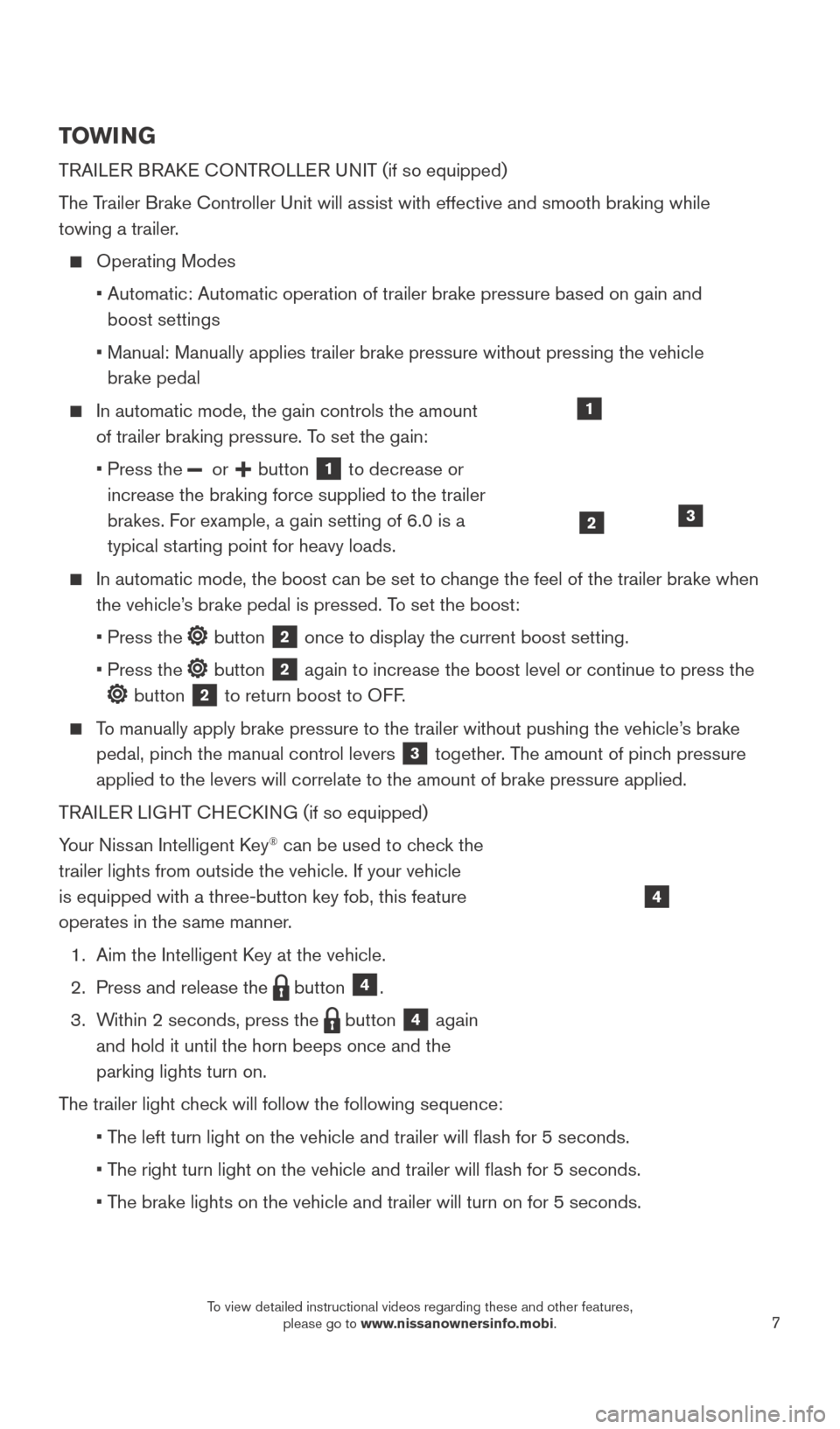 NISSAN TITAN 2016 2.G Quick Reference Guide 7
TOWI NG
TRAILER BRAKE CONTROLLER UNIT (if so equipped)
 T
he Trailer Brake Controller Unit will assist with effective and smooth braki\
ng while  
towing a trailer. 
  Operating Modes
 

 
• 
  
A