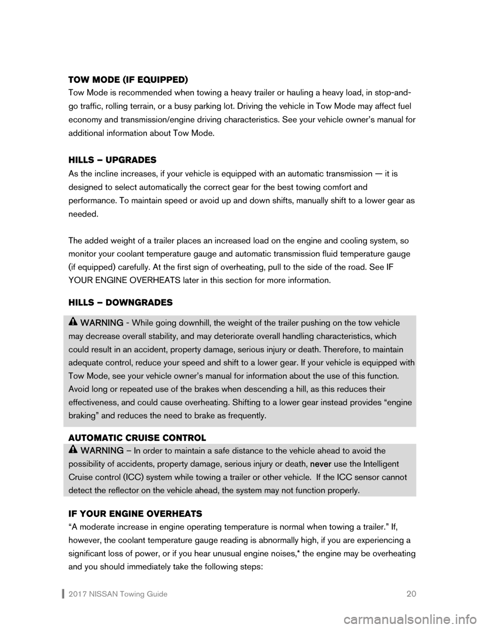 NISSAN JUKE 2017 F15 / 1.G Towing Guide  2017 NISSAN Towing Guide    20
TOW MODE (IF EQUIPPED) 
Tow Mode is recommended when towing a heavy trailer or hauling a heavy load, in stop-and-
go traffic, rolling terrain, or a busy parking lot. Dr