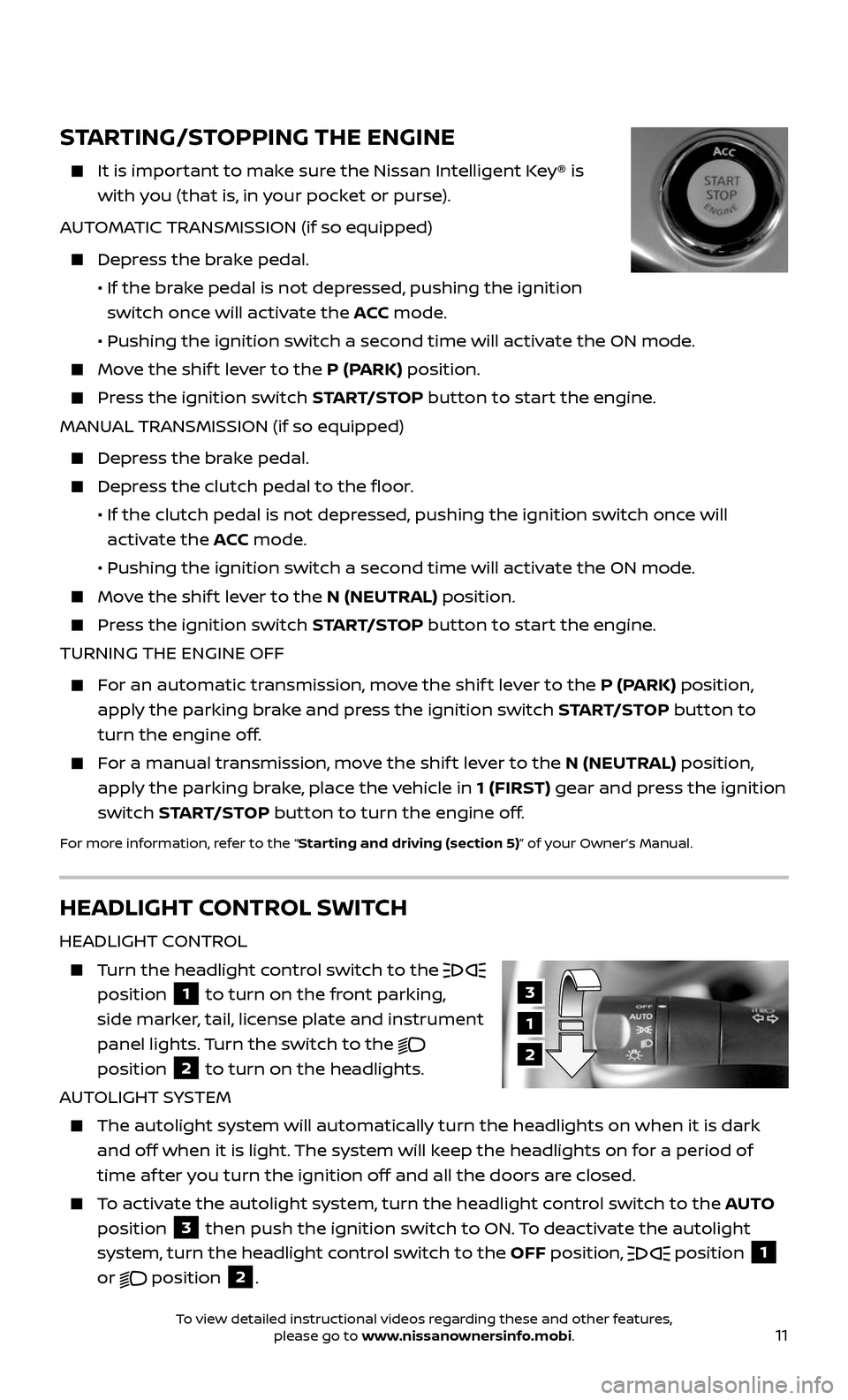NISSAN 370Z ROADSTER 2017 Z34 Quick Reference Guide 11
3
1
2
HEADLIGHT CONTROL SWITCH
HEADLIGHT CONTROL
    Turn the headlight control switch to the  
position 1 to turn on the front parking, 
side marker, tail, license plate and instrument 
panel ligh