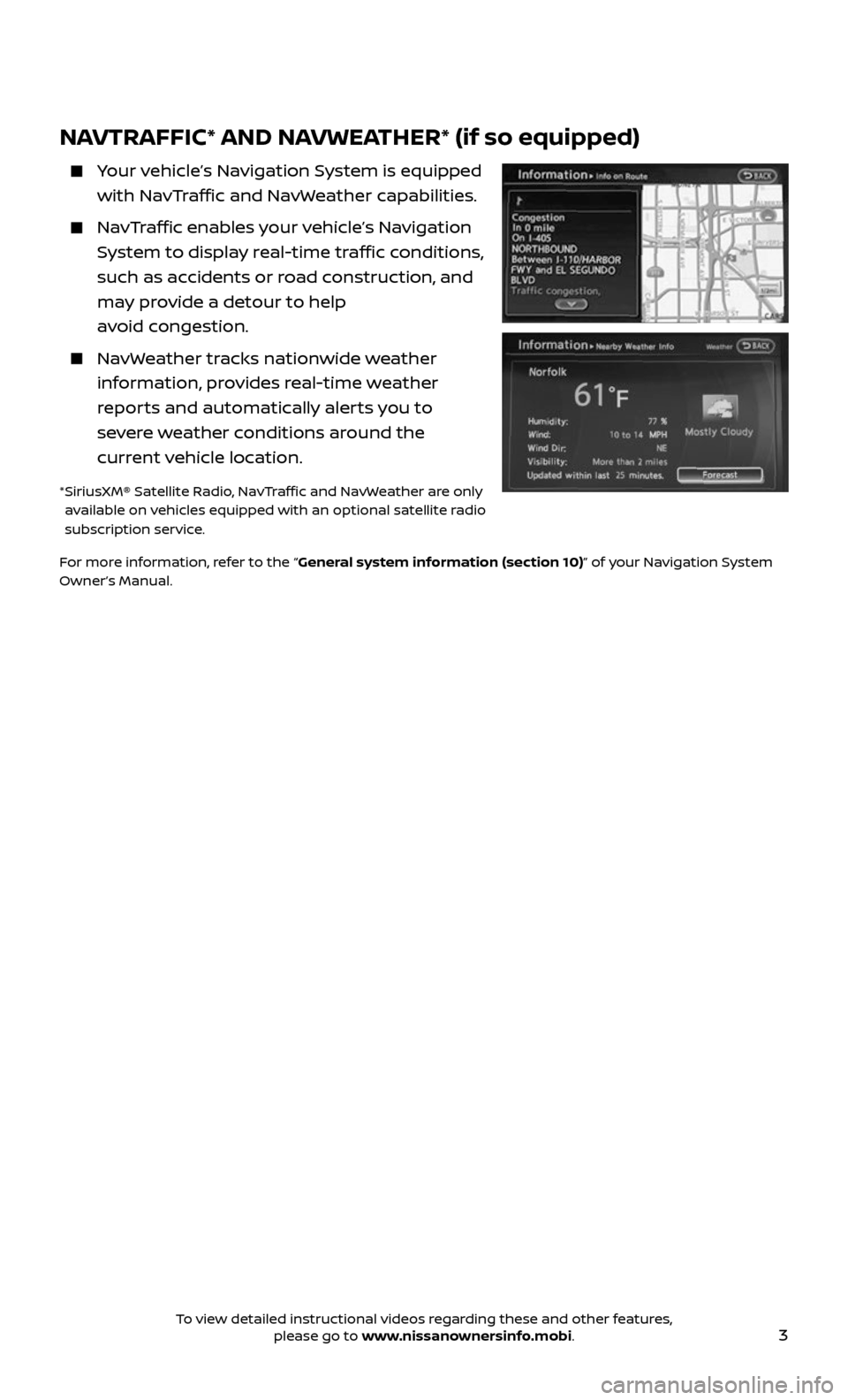 NISSAN 370Z ROADSTER 2017 Z34 Quick Reference Guide 3
NAVTRAFFIC* AND NAVWEATHER* (if so equipped) 
    Your vehicle’s Navigation System is equipped 
with NavTraffic and NavWeather capabilities.
    NavTraffic enables your vehicle’s Navigation 
Sys