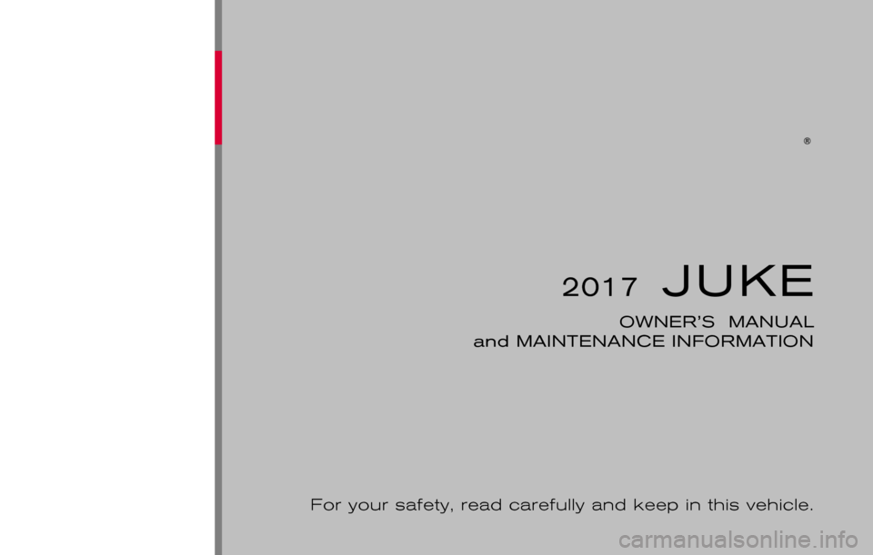NISSAN JUKE 2017 F15 / 1.G Owners Manual 2017JUKE
OWNER’S  MANUAL
 and MAINTENANCE INFORMATION
For your safety, read carefully and keep in this vehicle. 