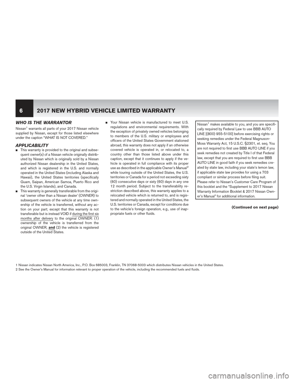 NISSAN ROGUE HYBRID 2017 2.G Warranty Booklet WHO IS THE WARRANTOR
Nissan1warrants all parts of your 2017 Nissan vehicle
supplied by Nissan, except for those listed elsewhere
under the caption “WHAT IS NOT COVERED.”
APPLICABILITYThis warrant