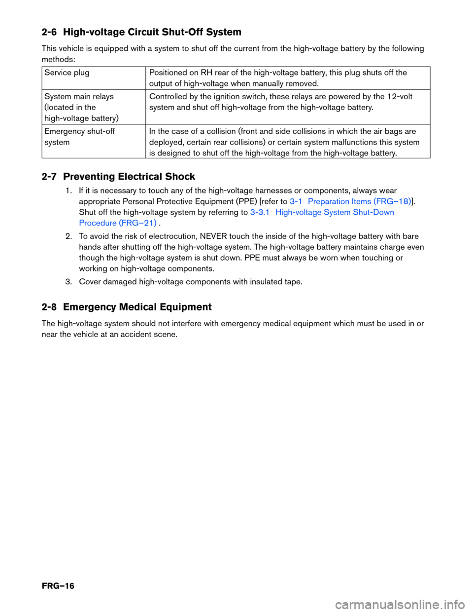 NISSAN ROGUE HYBRID 2017 2.G First Responders Guide 2-6 High-voltage Circuit Shut-Off System
This
vehicle is equipped with a system to shut off the current from the high-voltage battery by the following
methods: Service plug
Positioned on RH rear of th