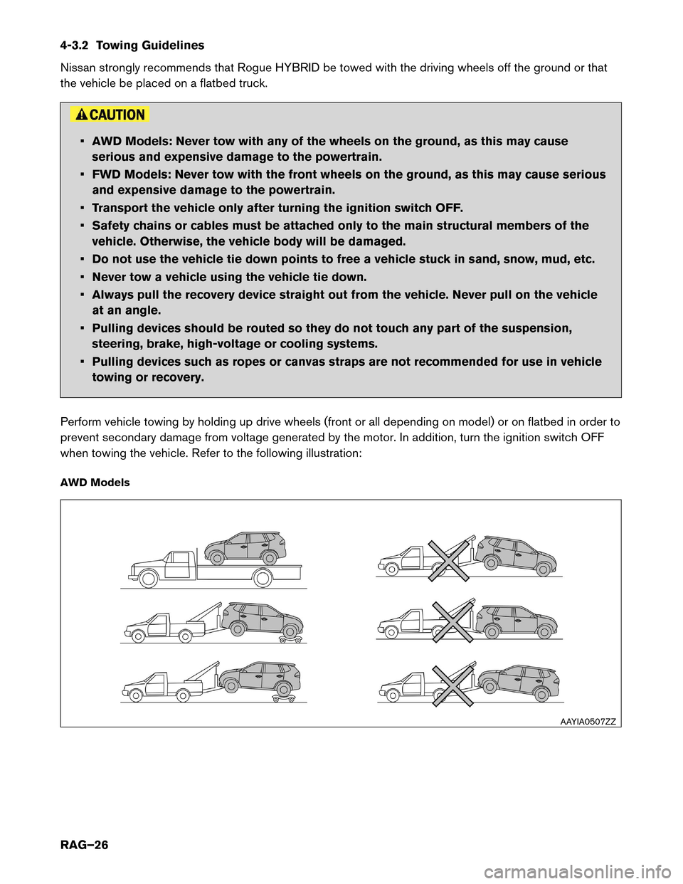 NISSAN ROGUE HYBRID 2017 2.G Roadside Assistance Guide 4-3.2 Towing Guidelines
Nissan
strongly recommends that Rogue HYBRID be towed with the driving wheels off the ground or that
the vehicle be placed on a flatbed truck. • AWD Models: Never tow with an