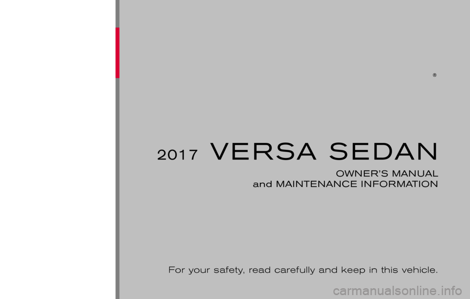 NISSAN VERSA SEDAN 2017 2.G Owners Manual 2017VERSA SEDAN
OWNER’S MANUAL
and MAINTENANCE INFORMATION
For your safety, read carefully and keep in this vehicle. 