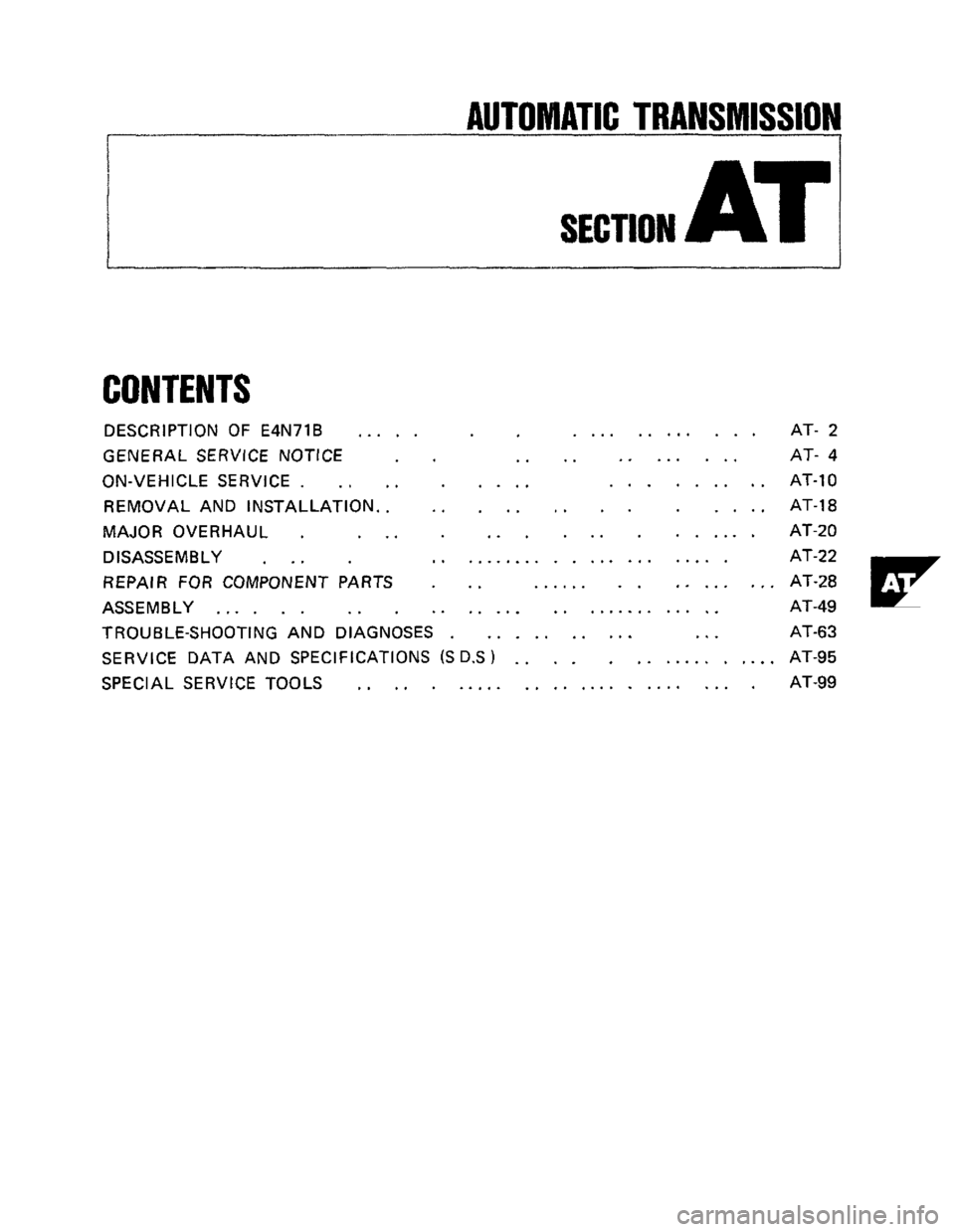 NISSAN 300ZX 1984 Z31 Automatic Transmission Workshop Manual -- 
AUTOMATIC TRANSMISSIOB 
SECTION AT 
CONTENTS 
DESCRIPTION OF E4N71B ..... ............ AT- 2 
GENERAL  SERVICE NOTICE 
.. .. ........ AT-  4 
ON-VEHICLE  SERVICE 
. .. .. .... ......... AT-10 
REM