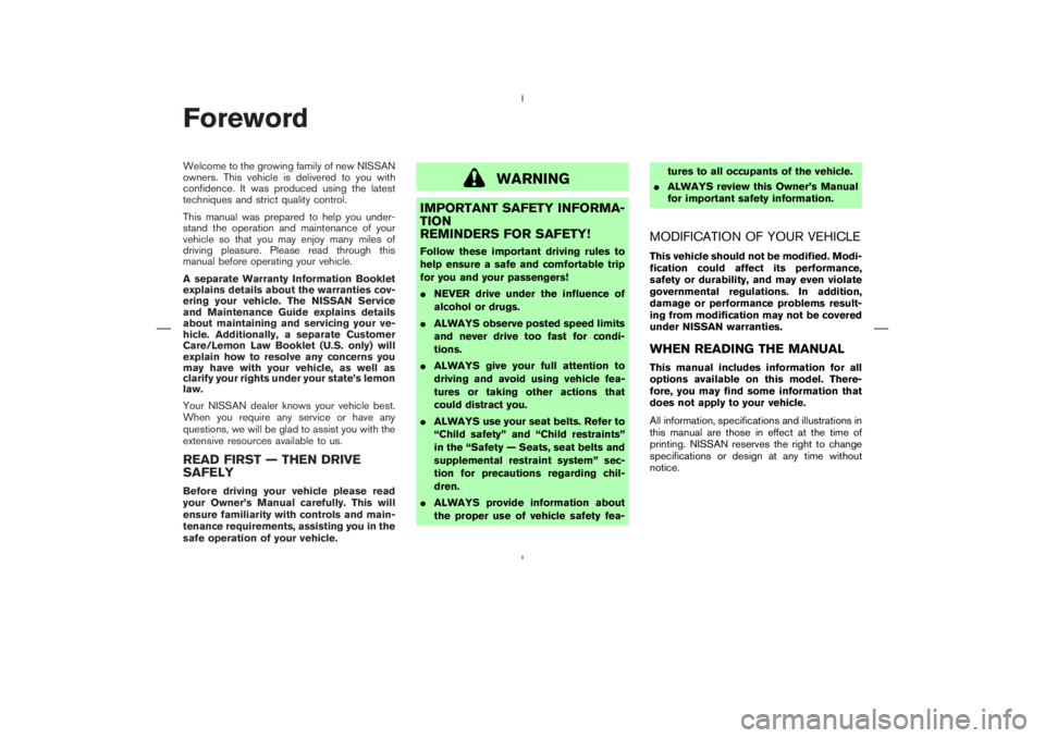 NISSAN 370Z 2009  Owners Manual WARNING
IMPORTANT SAFETY INFORMA-
TION
REMINDERS FOR SAFETY!Follow these important driving rules to
help ensure a safe and comfortable trip
for you and your passengers!
NEVER drive under the influenc