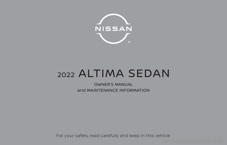 NISSAN ALTIMA 2023  Owners Manual For your safety, read carefully and keep in this vehicle.
2022  ALTIMA SEDAN
OWNER’S MANUAL 
and MAINTENANCE INFORMATION 