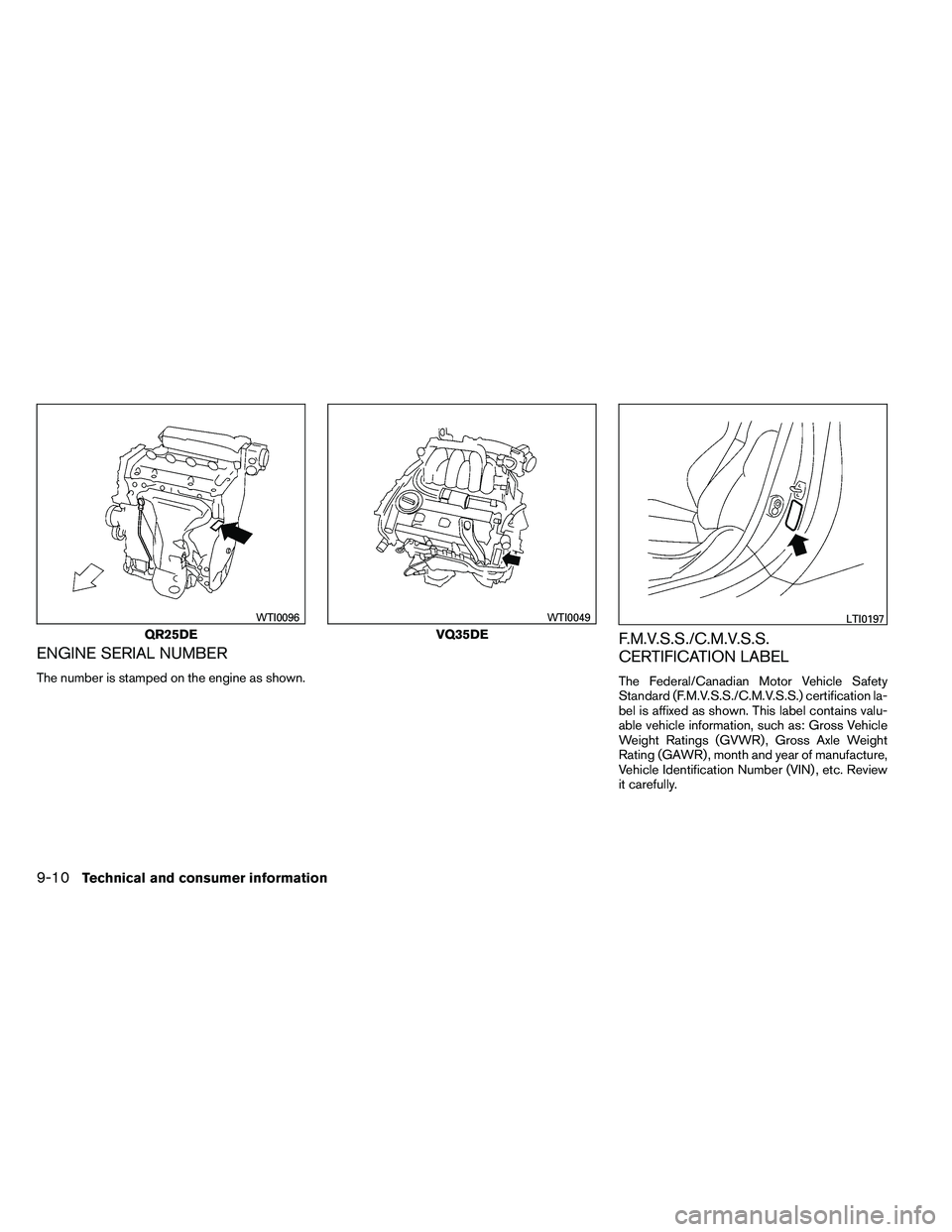 NISSAN ALTIMA 2012  Owners Manual ENGINE SERIAL NUMBER
The number is stamped on the engine as shown.
F.M.V.S.S./C.M.V.S.S.
CERTIFICATION LABEL
The Federal/Canadian Motor Vehicle Safety
Standard (F.M.V.S.S./C.M.V.S.S.) certification la