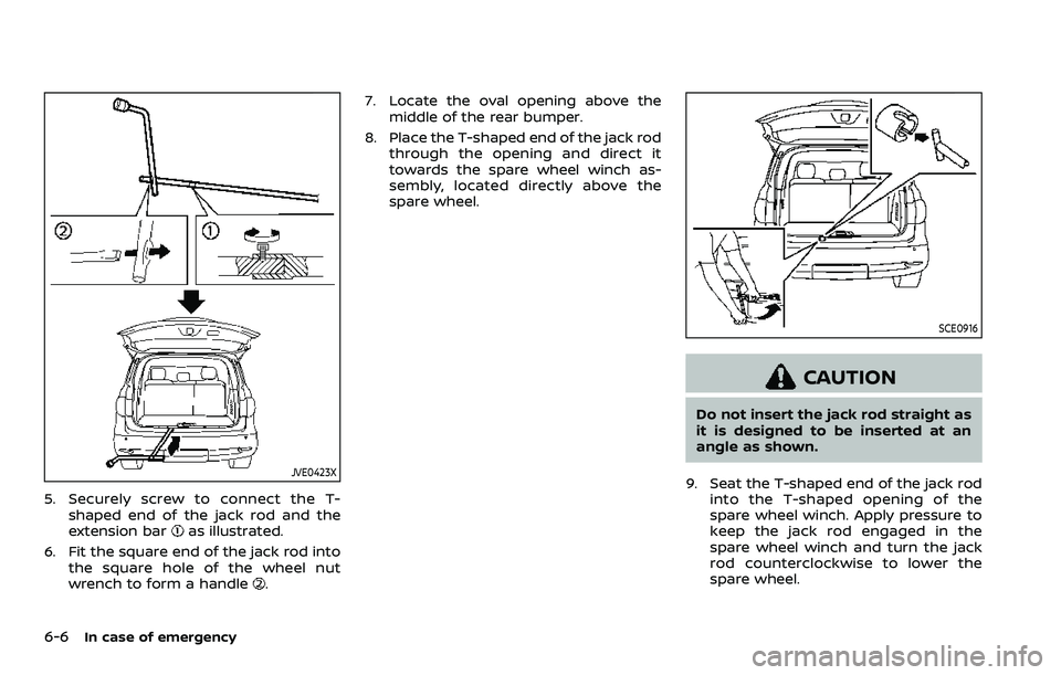 NISSAN ARMADA 2023  Owners Manual 6-6In case of emergency
JVE0423X
5. Securely screw to connect the T-shaped end of the jack rod and the
extension bar
as illustrated.
6. Fit the square end of the jack rod into the square hole of the w