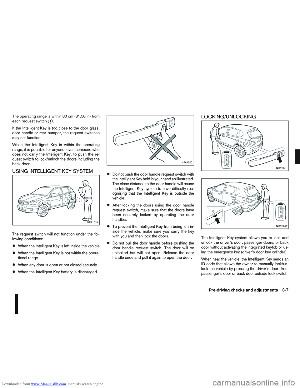 NISSAN QASHQAI 2013  Owners Manual Downloaded from www.Manualslib.com manuals search engine The operating range is within 80 cm (31.50 in) from
each request switchj1.
If the Intelligent Key is too close to the door glass,
door handle o