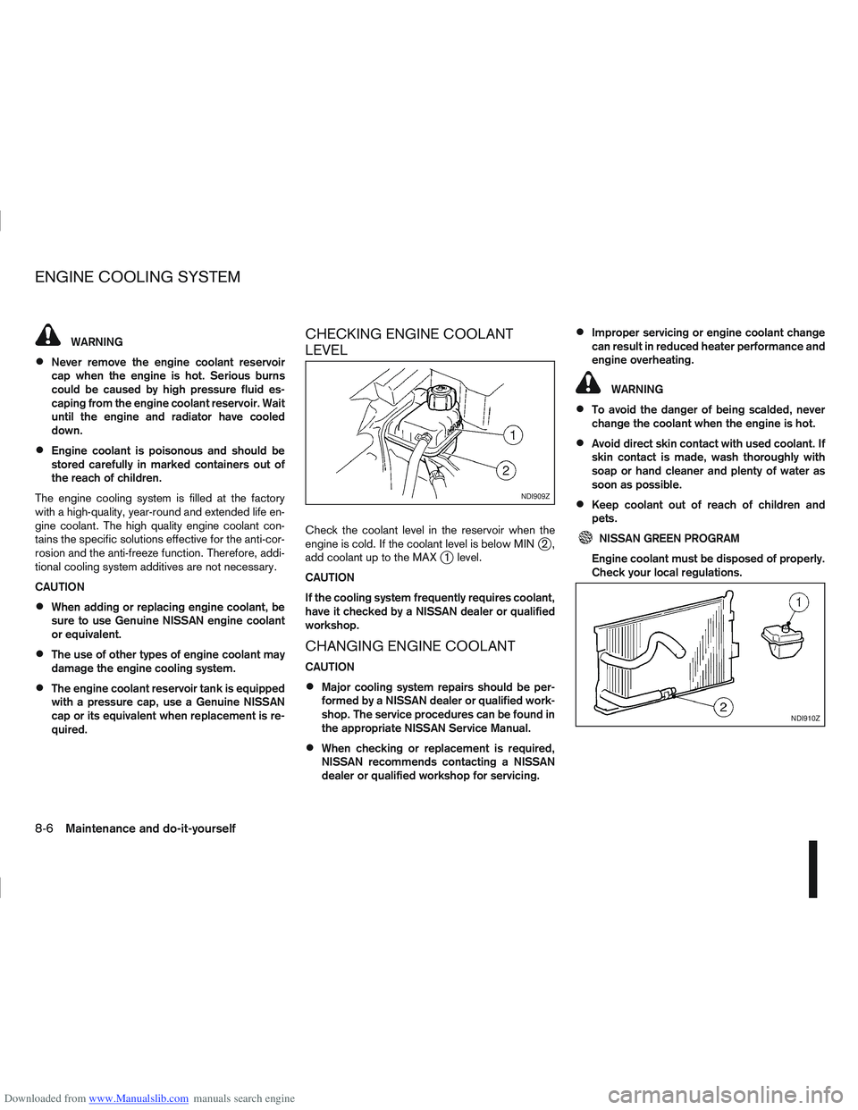 NISSAN QASHQAI 2010  Owners Manual Downloaded from www.Manualslib.com manuals search engine WARNING
Never remove the engine coolant reservoir
cap when the engine is hot. Serious burns
could be caused by high pressure fluid es-
caping f