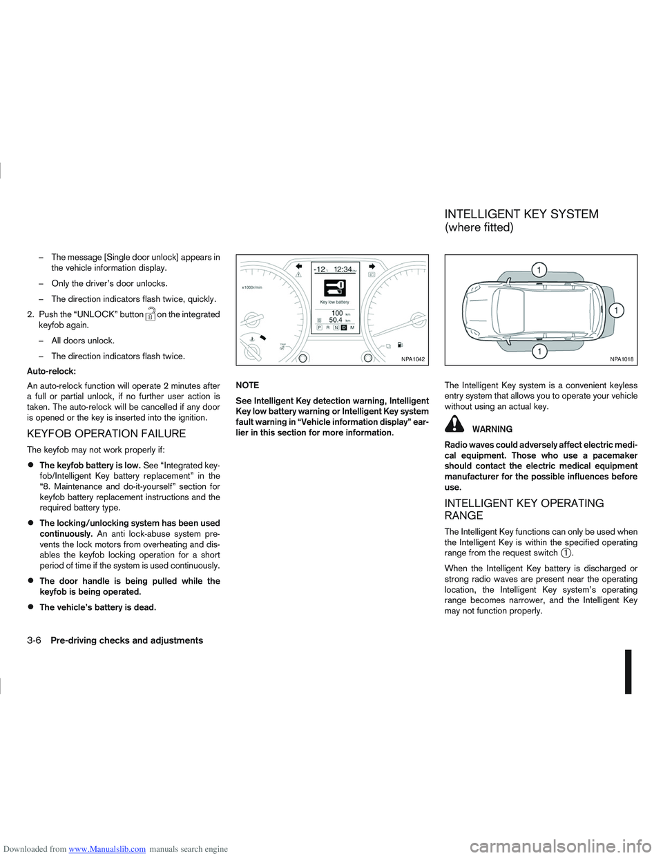 NISSAN QASHQAI 2010  Owners Manual Downloaded from www.Manualslib.com manuals search engine – The message [Single door unlock] appears inthe vehicle information display.
– Only the driver’s door unlocks.
– The direction indicat