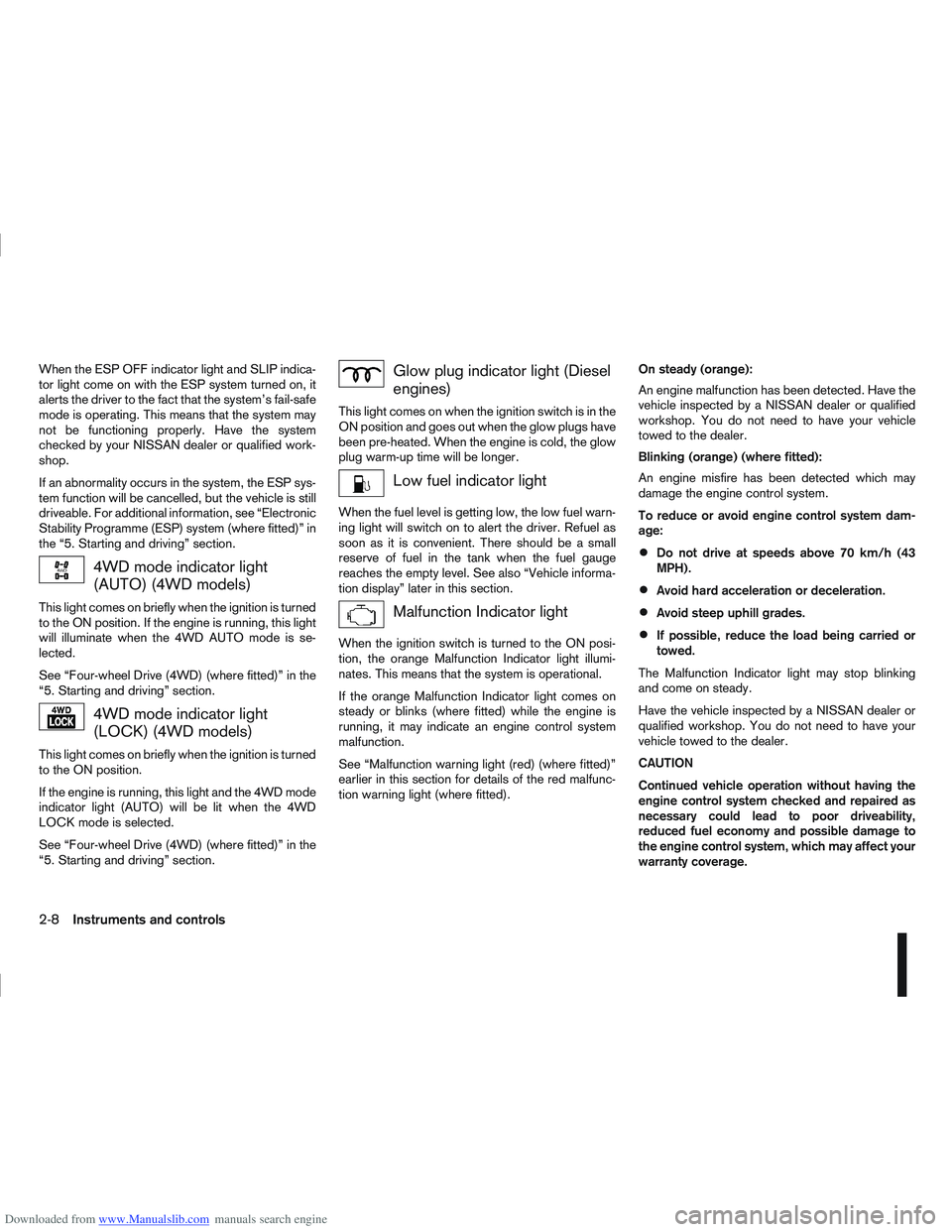 NISSAN QASHQAI 2008  Owners Manual Downloaded from www.Manualslib.com manuals search engine When the ESP OFF indicator light and SLIP indica-
tor light come on with the ESP system turned on, it
alerts the driver to the fact that the sy