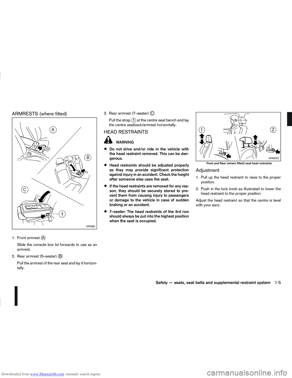 NISSAN QASHQAI 2006  Owners Manual Downloaded from www.Manualslib.com manuals search engine ARMRESTS (where fitted)
1. Front armrestjA
Slide the console box lid forwards to use as an
armrest.
2. Rear armrest (5–seater)
jB
Pull the ar