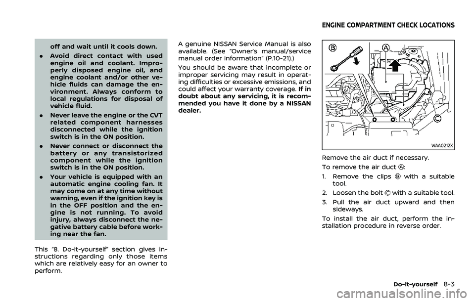 NISSAN ROGUE 2023  Owners Manual off and wait until it cools down.
. Avoid direct contact with used
engine oil and coolant. Impro-
perly disposed engine oil, and
engine coolant and/or other ve-
hicle fluids can damage the en-
vironme