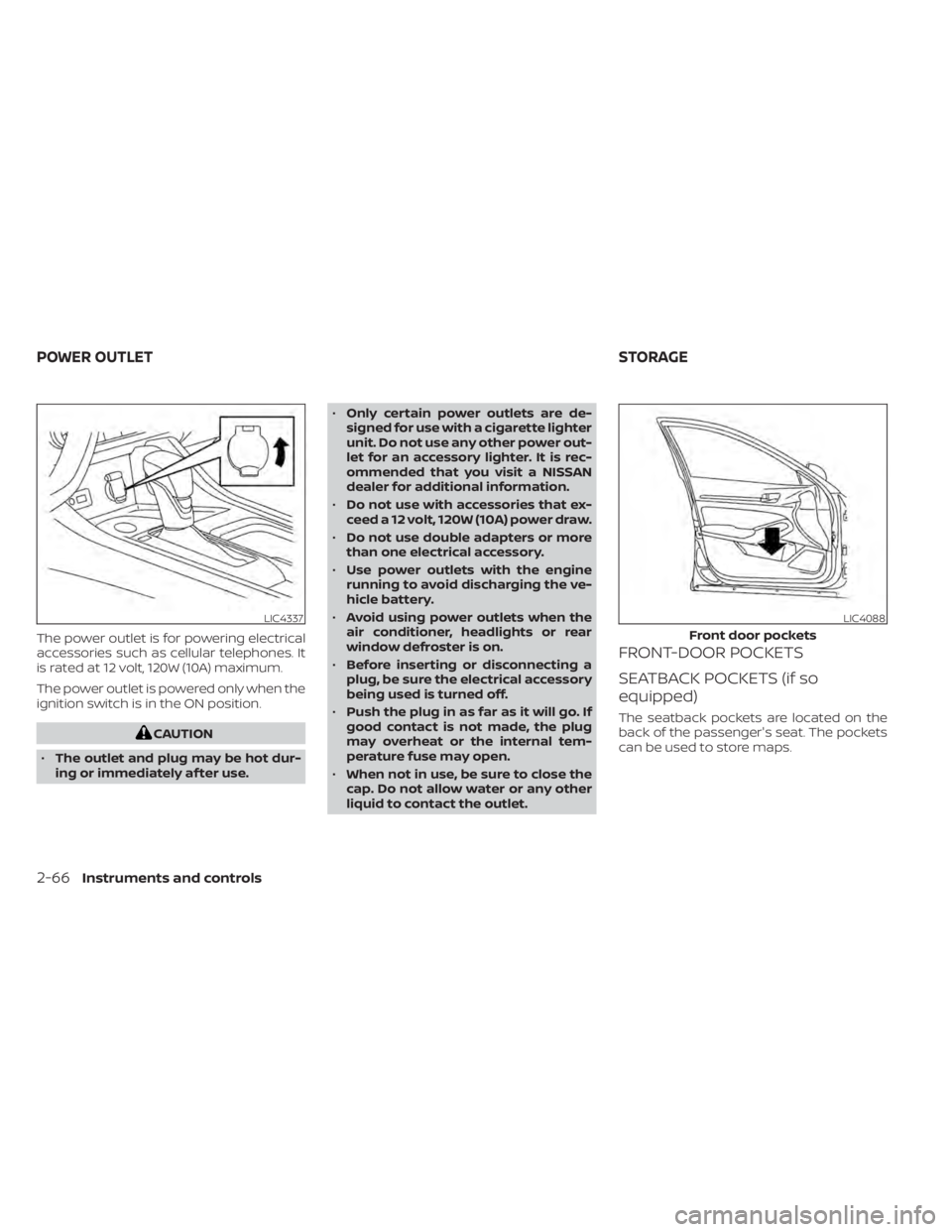 NISSAN SENTRA 2021  Owners Manual The power outlet is for powering electrical
accessories such as cellular telephones. It
is rated at 12 volt, 120W (10A) maximum.
The power outlet is powered only when the
ignition switch is in the ON 
